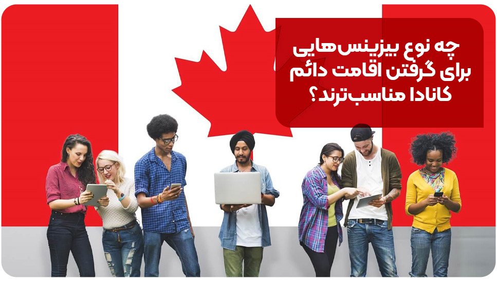 چه نوع بیزینس‌هایی برای گرفتن اقامت دائم کانادا مناسب‌ترند؟